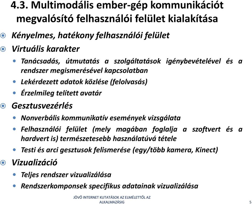 Gesztusvezérlés Nonverbális kommunikatív események vizsgálata Felhasználói felület (mely magában foglalja a szoftvert és a hardvert is) természetesebb