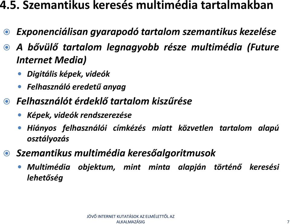 Felhasználót érdeklő tartalom kiszűrése Képek, videók rendszerezése Hiányos felhasználói címkézés miatt közvetlen