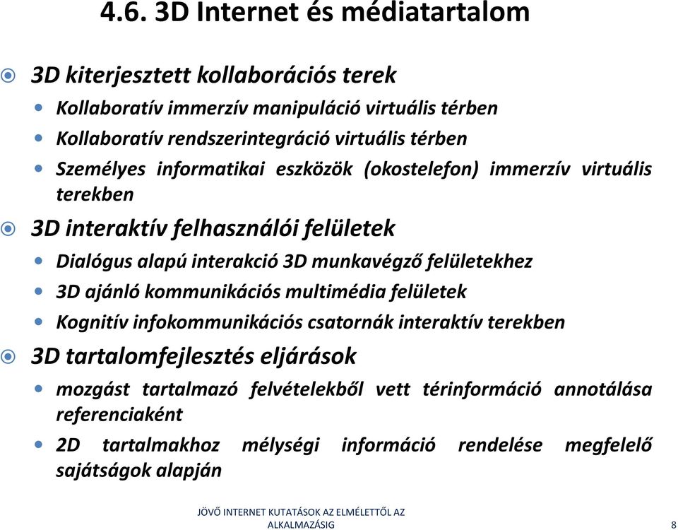 3D munkavégző felületekhez 3D ajánló kommunikációs multimédia felületek Kognitív infokommunikációs csatornák interaktív terekben 3D tartalomfejlesztés