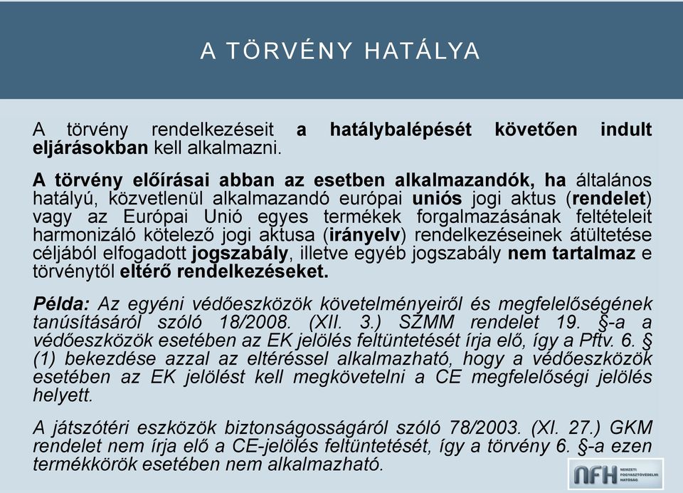 harmonizáló kötelező jogi aktusa (irányelv) rendelkezéseinek átültetése céljából elfogadott jogszabály, illetve egyéb jogszabály nem tartalmaz e törvénytől eltérő rendelkezéseket.