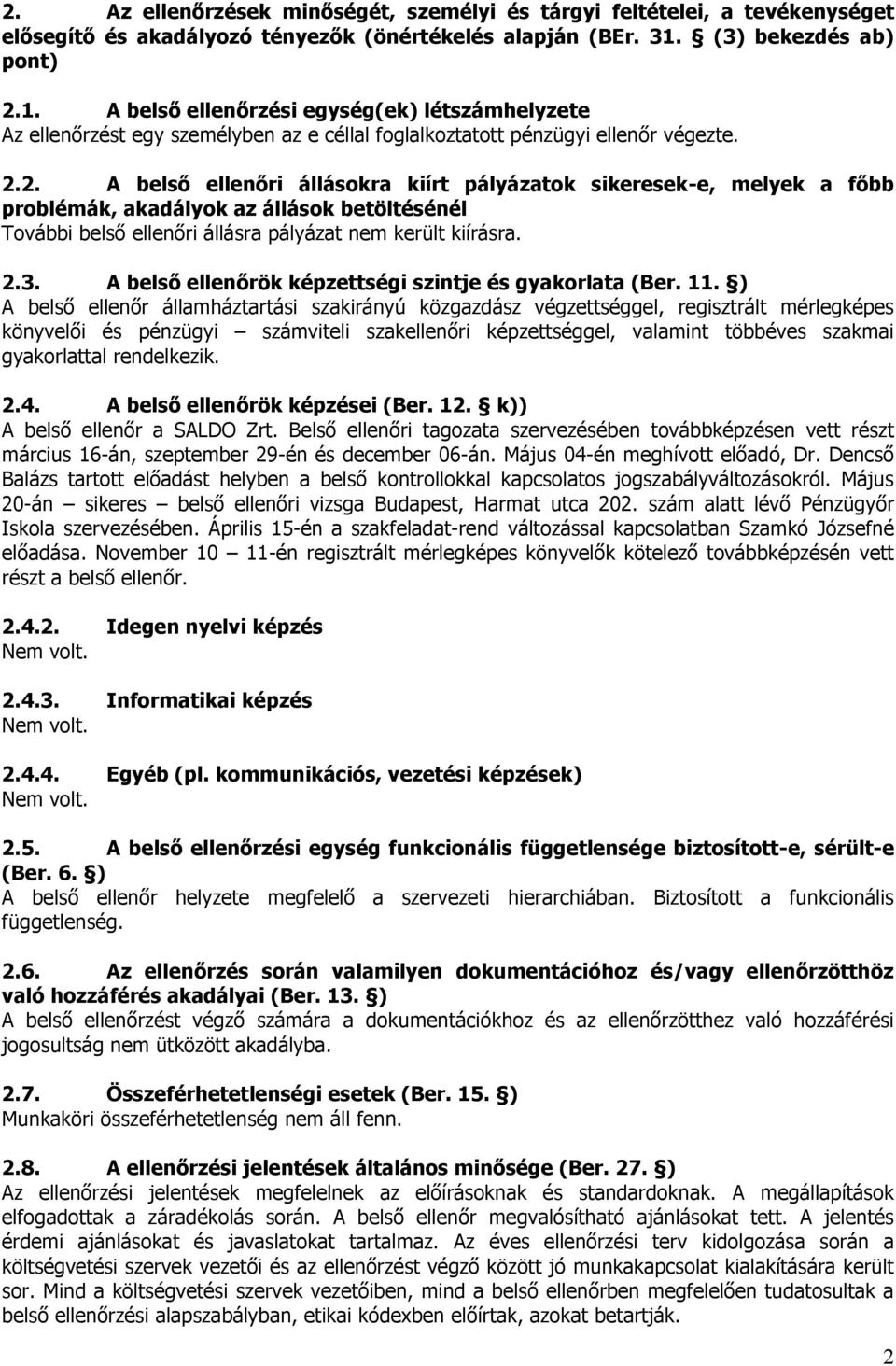 1. A belső ellenőrzési egység(ek) létszámhelyzete Az ellenőrzést egy személyben az e céllal foglalkoztatott pénzügyi ellenőr végezte. 2.