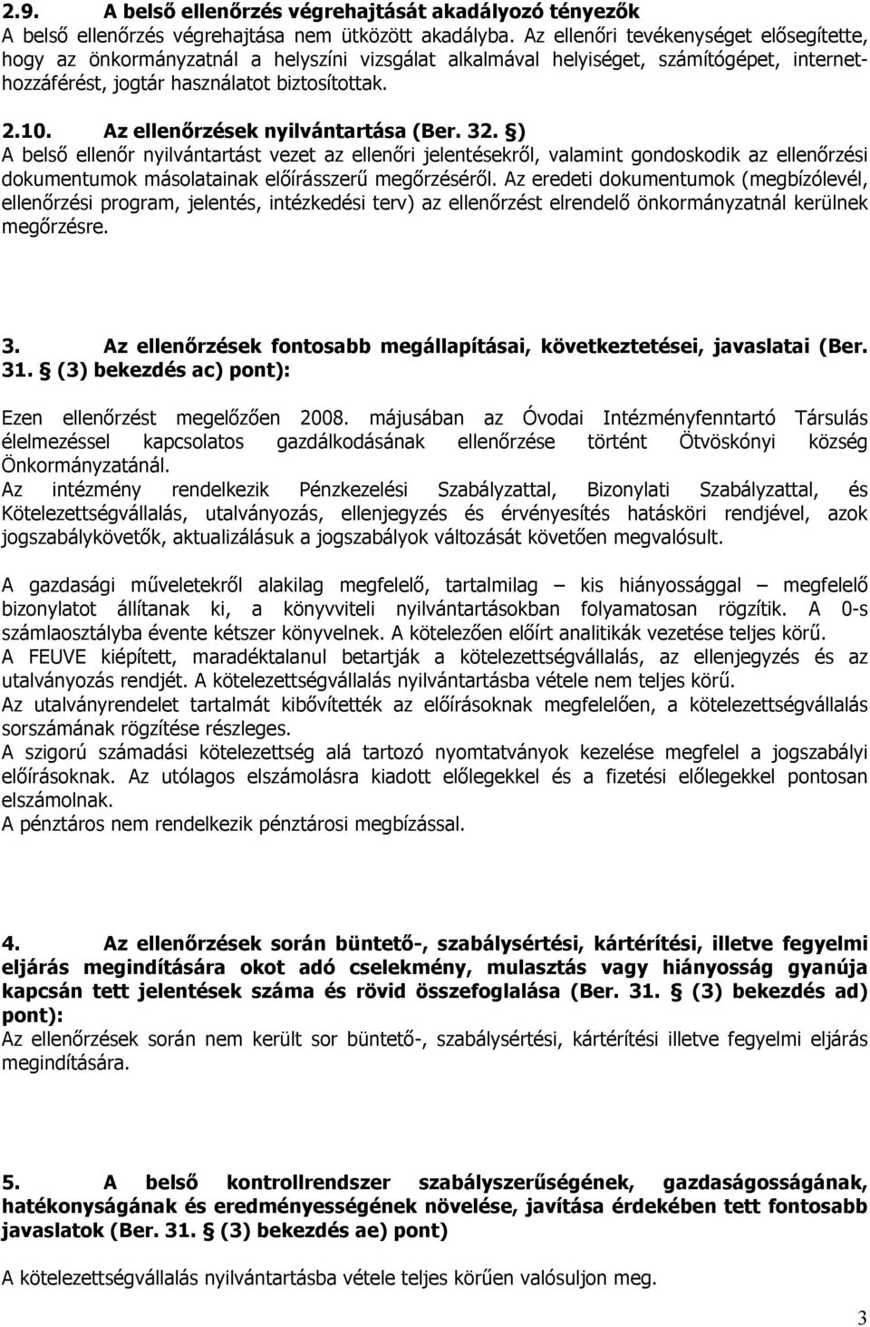 Az ellenőrzések nyilvántartása (Ber. 32. ) A belső ellenőr nyilvántartást vezet az ellenőri jelentésekről, valamint gondoskodik az ellenőrzési dokumentumok másolatainak előírásszerű megőrzéséről.