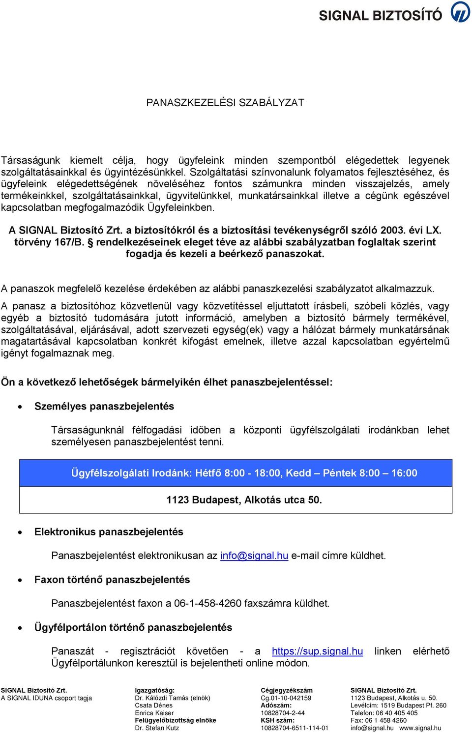 munkatársainkkal illetve a cégünk egészével kapcsolatban megfogalmazódik Ügyfeleinkben. A SIGNAL Biztosító Zrt. a biztosítókról és a biztosítási tevékenységről szóló 2003. évi LX. törvény 167/B.