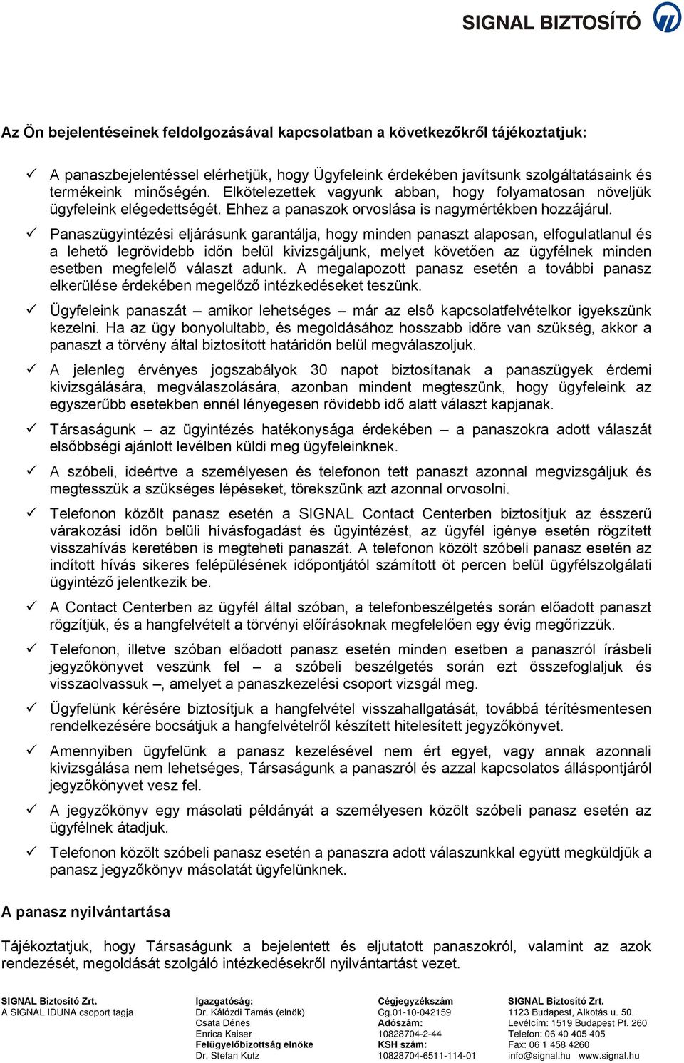 Panaszügyintézési eljárásunk garantálja, hogy minden panaszt alaposan, elfogulatlanul és a lehető legrövidebb időn belül kivizsgáljunk, melyet követően az ügyfélnek minden esetben megfelelő választ