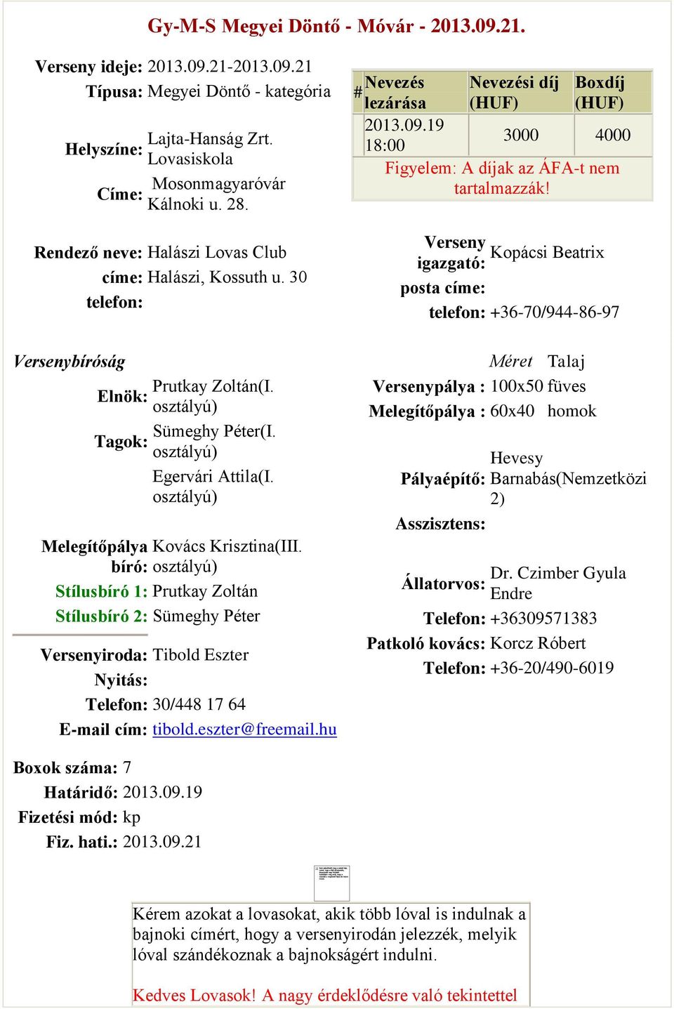osztályú) Melegítőpálya Kovács Krisztina(III. bíró: osztályú) Stílusbíró 1: Prutkay Zoltán Stílusbíró 2: Sümeghy Péter Versenyiroda: Tibold Eszter Nyitás: Telefon: 30/448 17 64 E-mail cím: tibold.