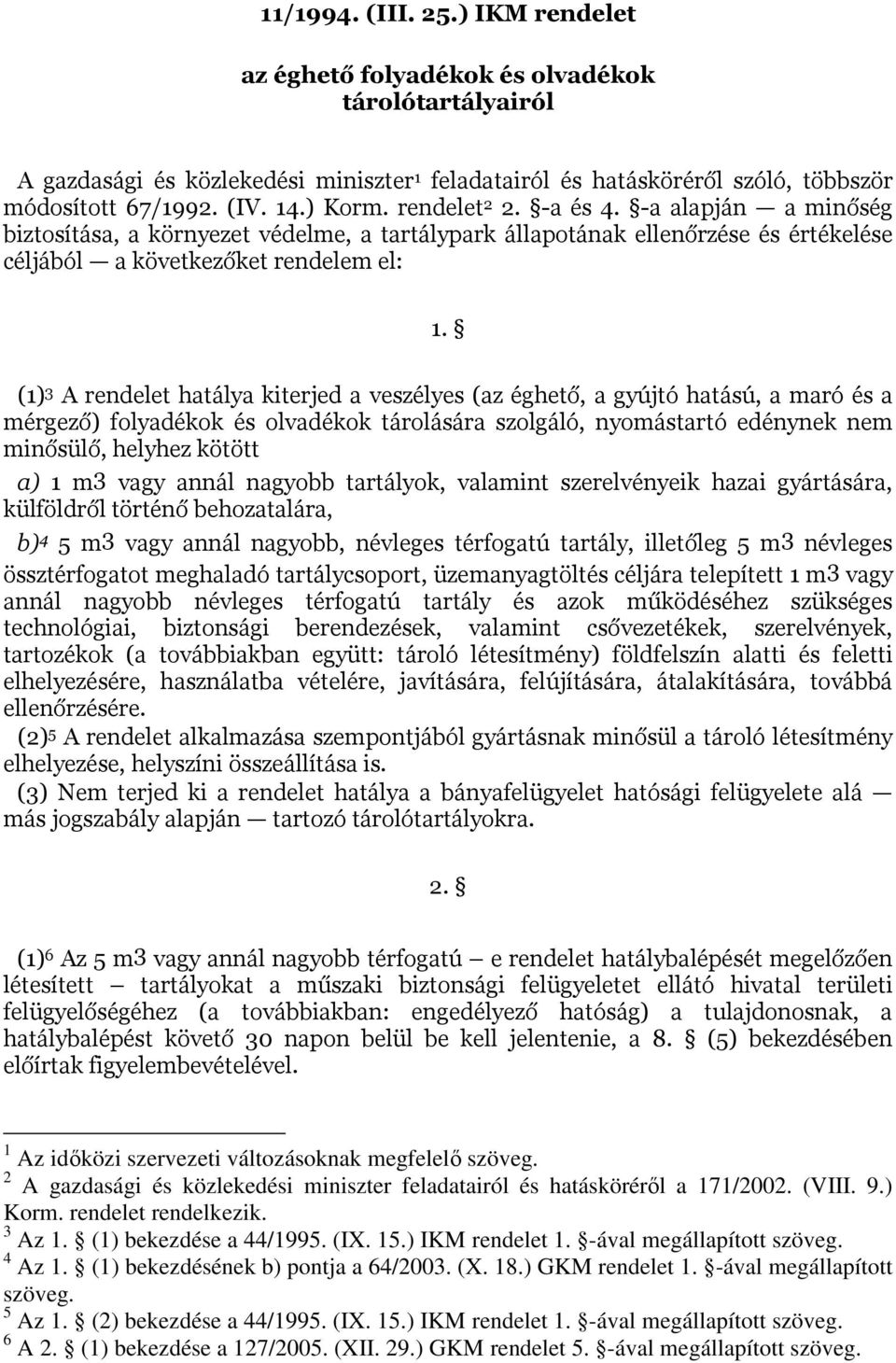 (1) 3 A rendelet hatálya kiterjed a veszélyes (az éghető, a gyújtó hatású, a maró és a mérgező) folyadékok és olvadékok tárolására szolgáló, nyomástartó edénynek nem minősülő, helyhez kötött a) 1 m3