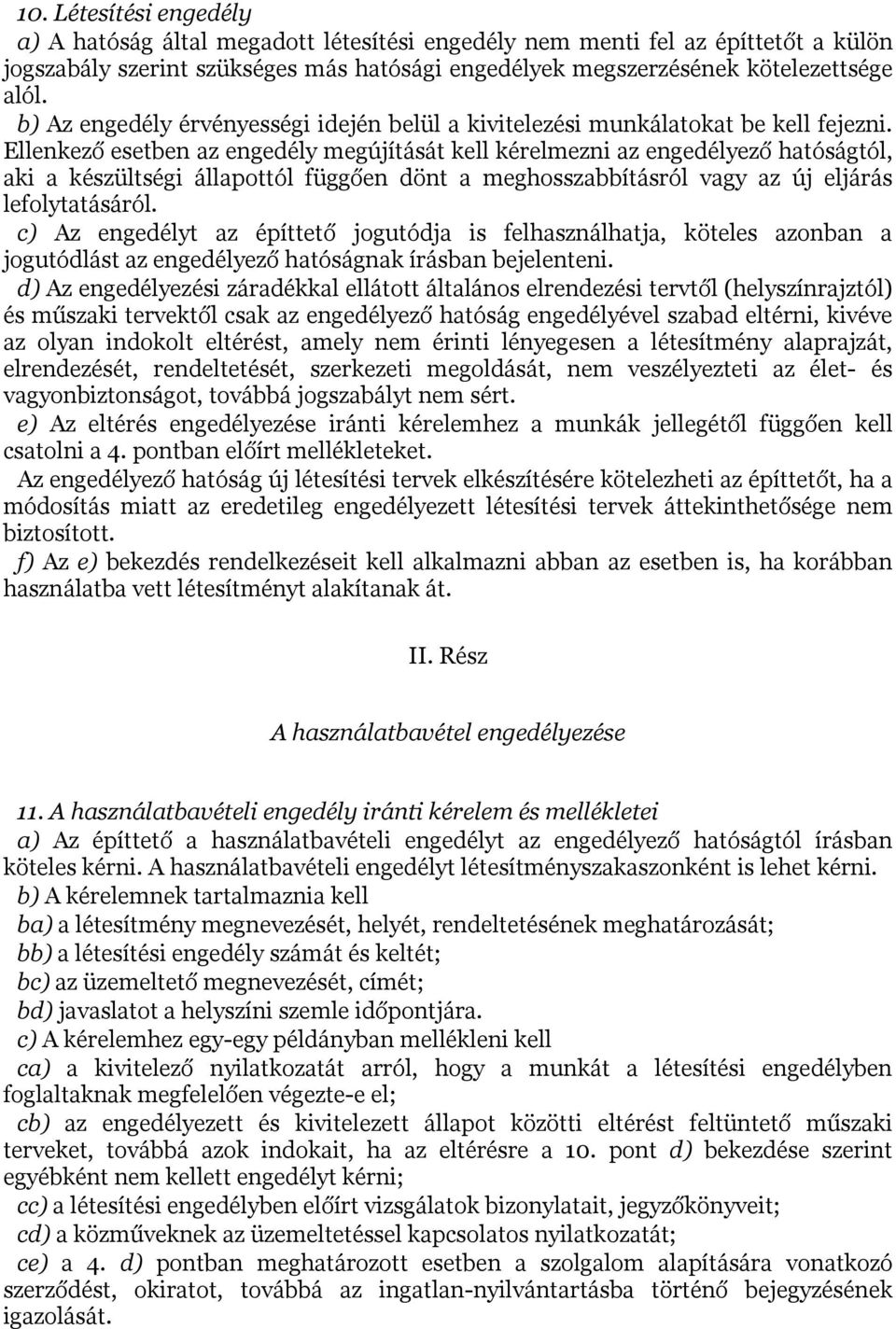Ellenkező esetben az engedély megújítását kell kérelmezni az engedélyező hatóságtól, aki a készültségi állapottól függően dönt a meghosszabbításról vagy az új eljárás lefolytatásáról.