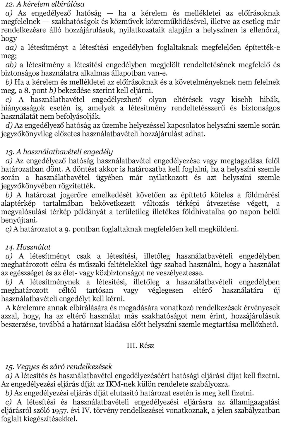 megjelölt rendeltetésének megfelelő és biztonságos használatra alkalmas állapotban van-e. b) Ha a kérelem és mellékletei az előírásoknak és a követelményeknek nem felelnek meg, a 8.