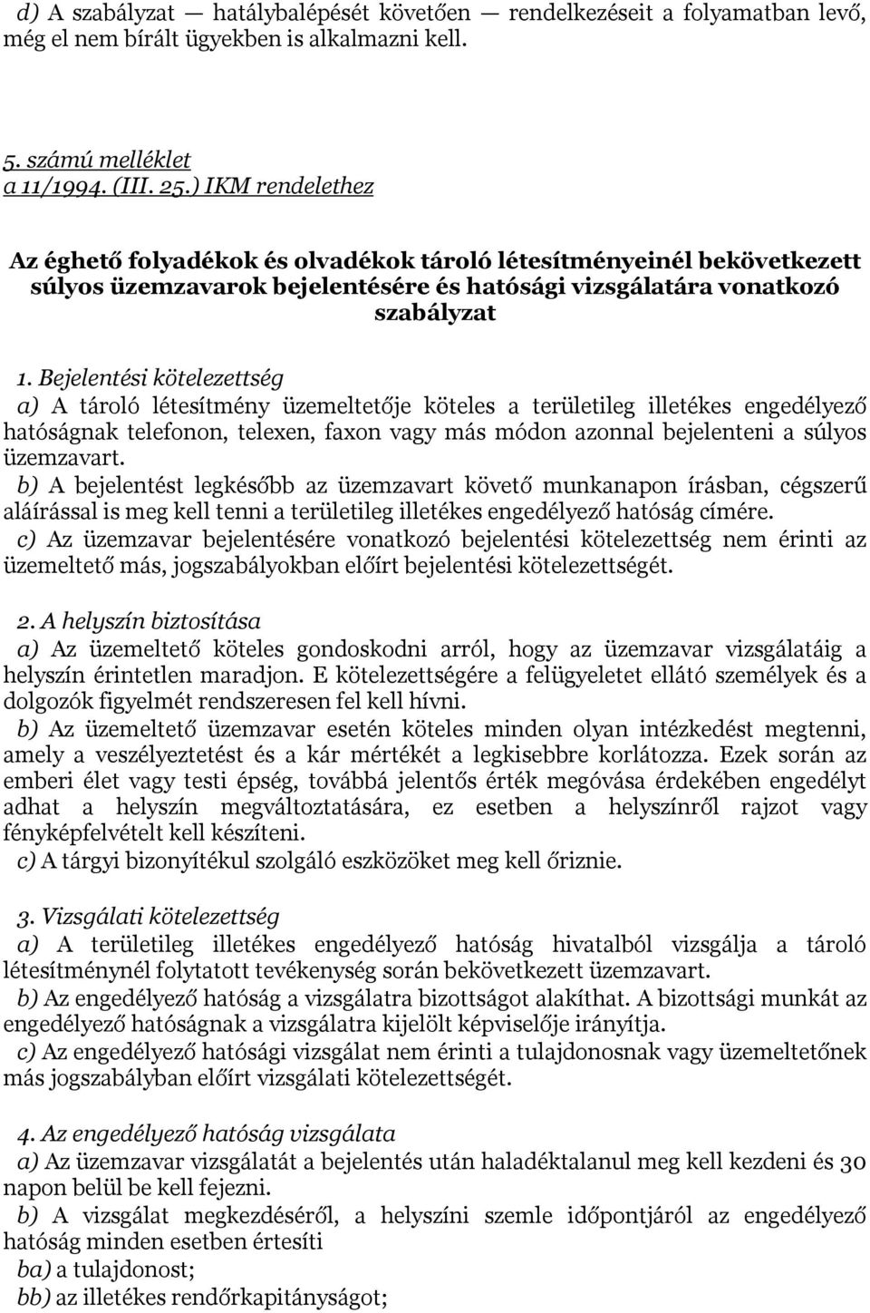 Bejelentési kötelezettség a) A tároló létesítmény üzemeltetője köteles a területileg illetékes engedélyező hatóságnak telefonon, telexen, faxon vagy más módon azonnal bejelenteni a súlyos üzemzavart.