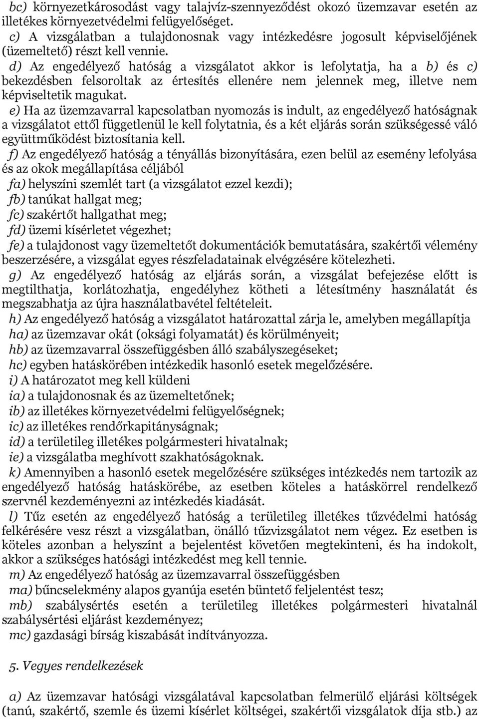 d) Az engedélyező hatóság a vizsgálatot akkor is lefolytatja, ha a b) és c) bekezdésben felsoroltak az értesítés ellenére nem jelennek meg, illetve nem képviseltetik magukat.