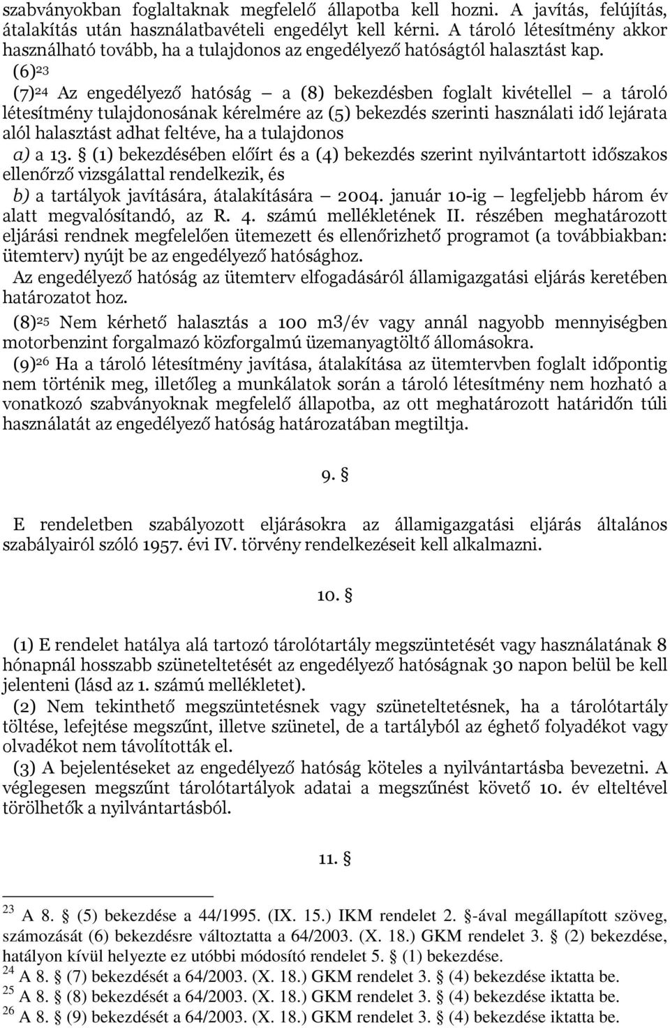 (6) 23 (7) 24 Az engedélyező hatóság a (8) bekezdésben foglalt kivétellel a tároló létesítmény tulajdonosának kérelmére az (5) bekezdés szerinti használati idő lejárata alól halasztást adhat feltéve,