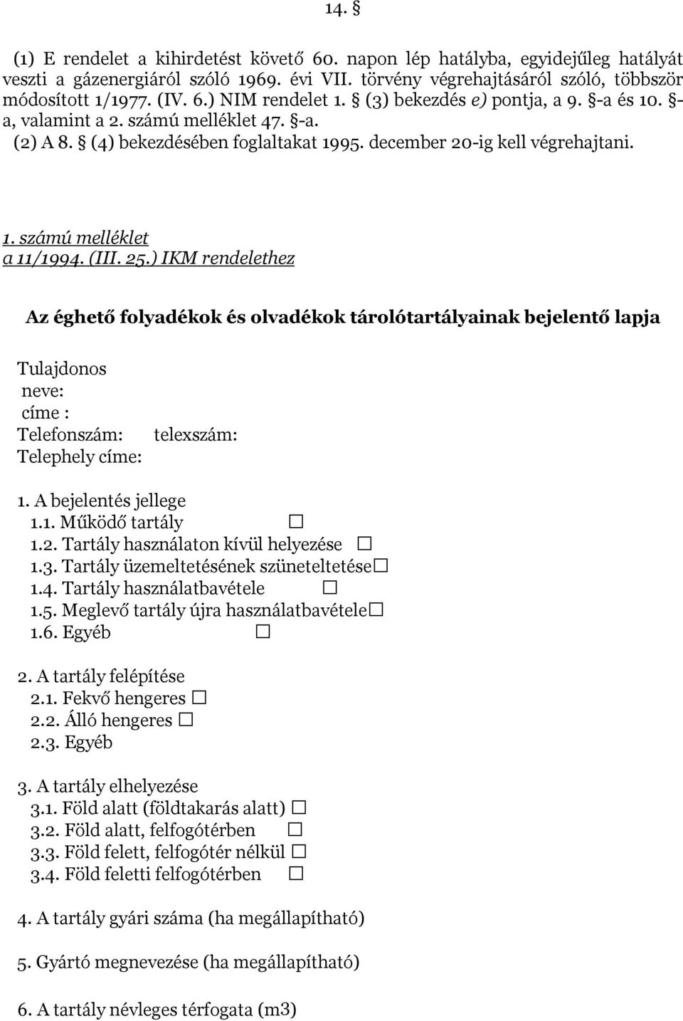 ) IKM rendelethez Az éghető folyadékok és olvadékok tárolótartályainak bejelentő lapja Tulajdonos neve: címe : Telefonszám: Telephely címe: telexszám: 1. A bejelentés jellege 1.1. Működő tartály 1.2.