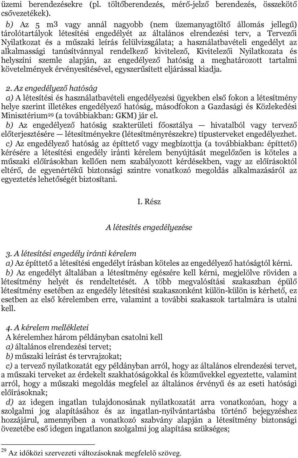 használatbavételi engedélyt az alkalmassági tanúsítvánnyal rendelkező kivitelező, Kivitelezői Nyilatkozata és helyszíni szemle alapján, az engedélyező hatóság a meghatározott tartalmi követelmények