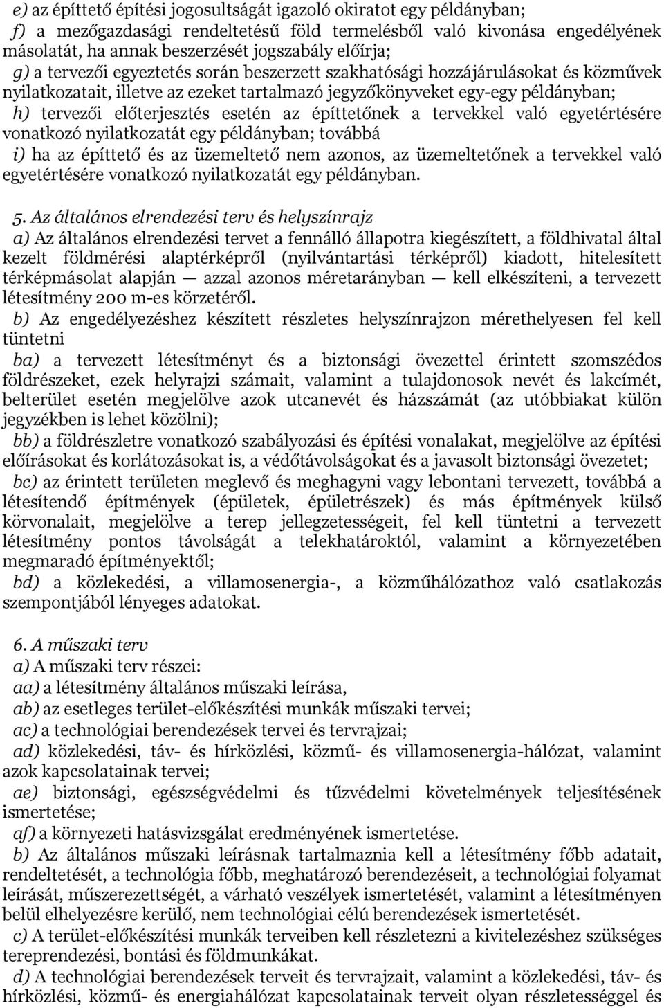 az építtetőnek a tervekkel való egyetértésére vonatkozó nyilatkozatát egy példányban; továbbá i) ha az építtető és az üzemeltető nem azonos, az üzemeltetőnek a tervekkel való egyetértésére vonatkozó