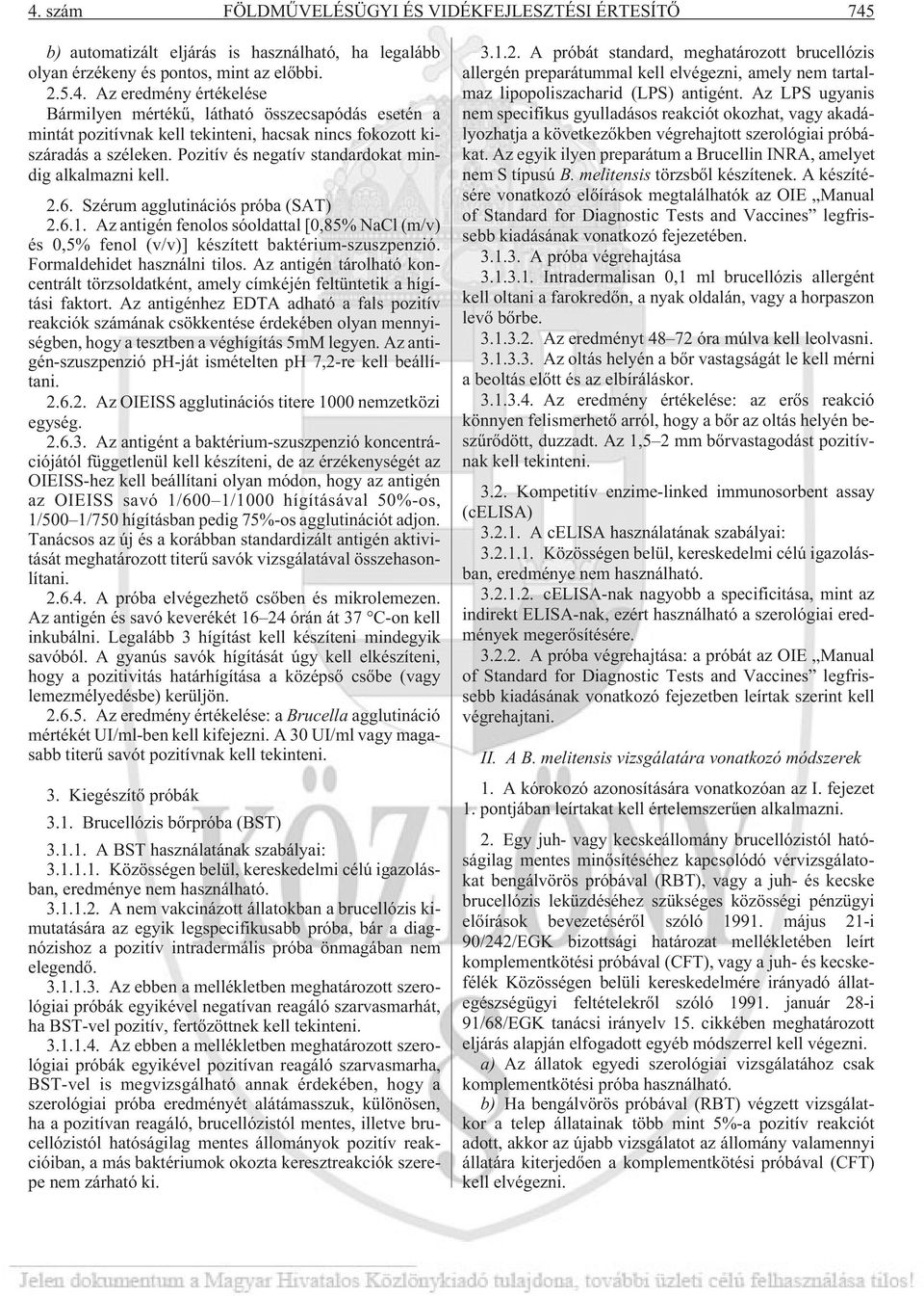 Az antigén fenolos sóoldattal [0,85% NaCl (m/v) és 0,5% fenol (v/v)] készített baktérium-szuszpenzió. Formaldehidet használni tilos.