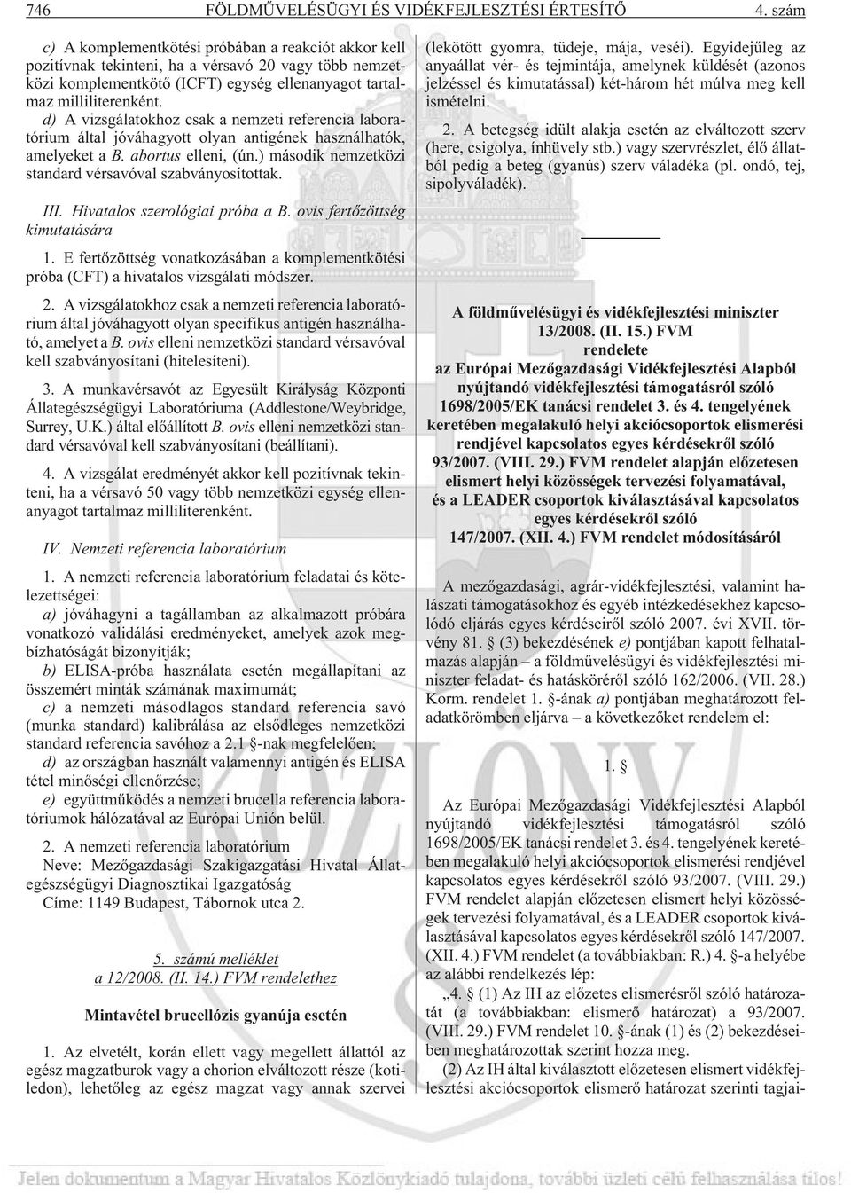 d) A vizsgálatokhoz csak a nemzeti referencia laboratórium által jóváhagyott olyan antigének használhatók, amelyeket a B. abortus elleni, (ún.