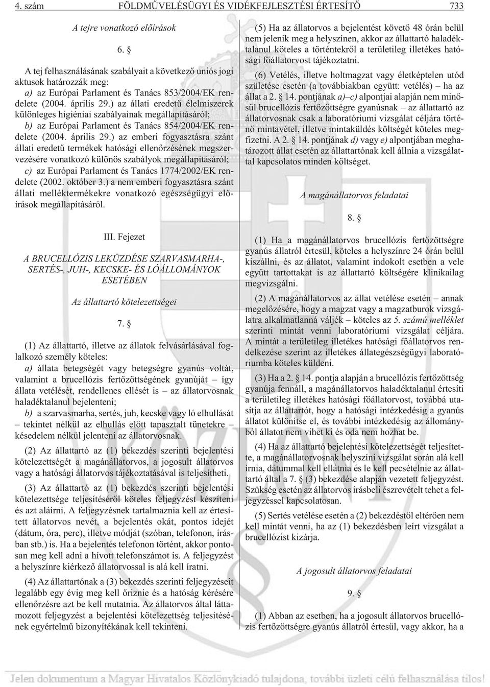 ) az állati eredetû élelmiszerek különleges higiéniai szabályainak megállapításáról; b) az Európai Parlament és Tanács 854/2004/EK rendelete (2004. április 29.