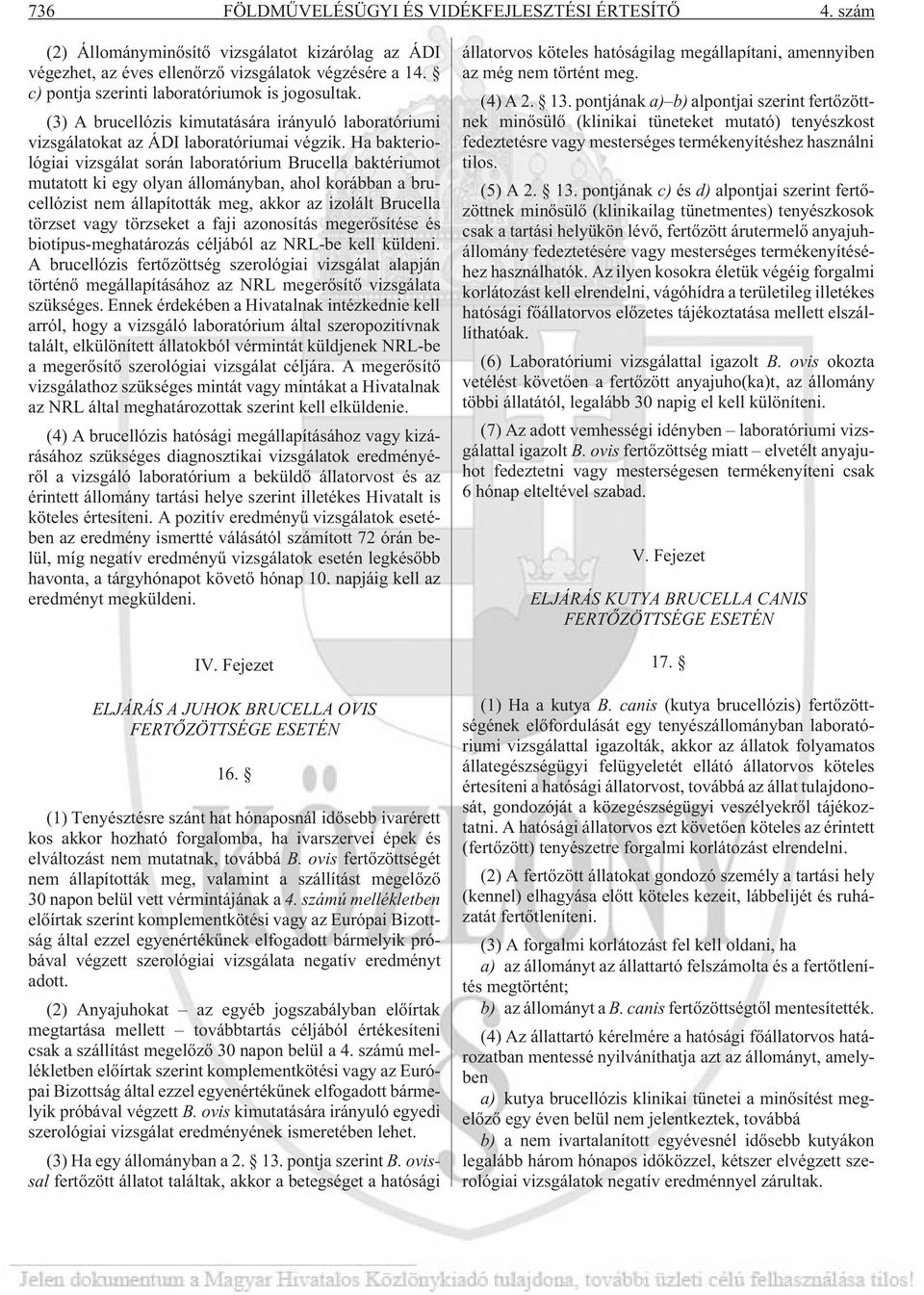 Ha bakteriológiai vizsgálat során laboratórium Brucella baktériumot mutatott ki egy olyan állományban, ahol korábban a brucellózist nem állapították meg, akkor az izolált Brucella törzset vagy
