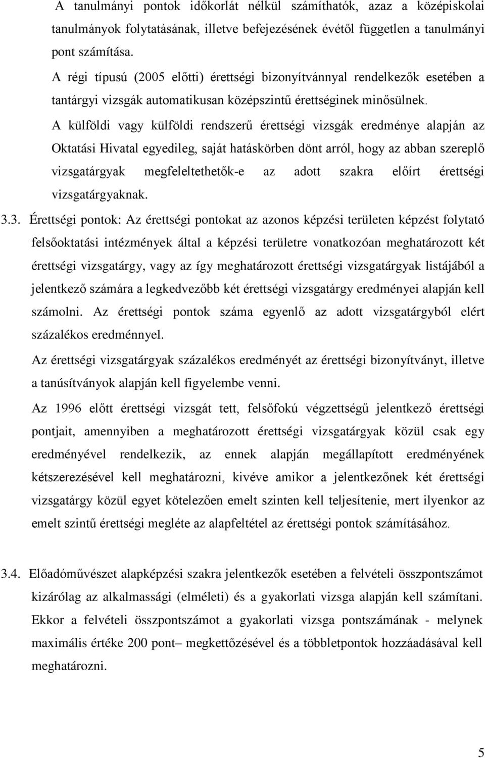 A külföldi vagy külföldi rendszerű érettségi vizsgák eredménye alapján az Oktatási Hivatal egyedileg, saját hatáskörben dönt arról, hogy az abban szereplő vizsgatárgyak megfeleltethetők-e az adott