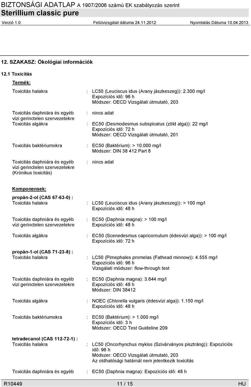 (Krónikus toxicitás) : LC50 (Leuciscus idus (Arany jászkeszeg)): 2.