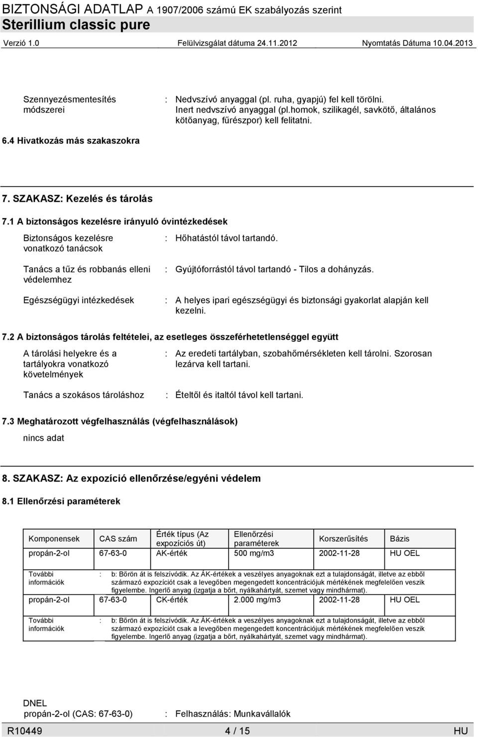 Tanács a tűz és robbanás elleni védelemhez Egészségügyi intézkedések : Gyújtóforrástól távol tartandó - Tilos a dohányzás. : A helyes ipari egészségügyi és biztonsági gyakorlat alapján kell kezelni.