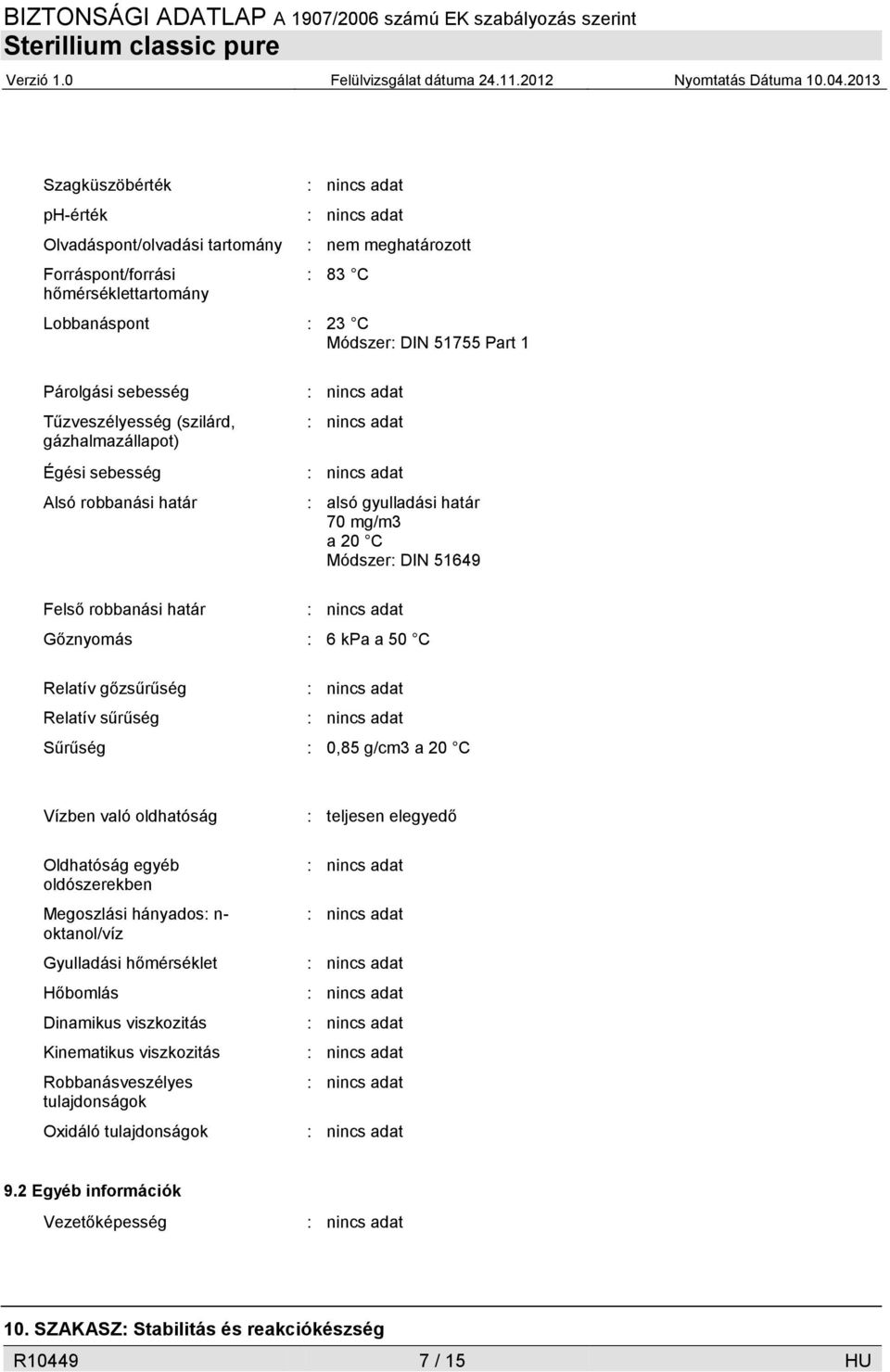 gőzsűrűség Relatív sűrűség Sűrűség : 0,85 g/cm3 a 20 C Vízben való oldhatóság Oldhatóság egyéb oldószerekben Megoszlási hányados: n- oktanol/víz Gyulladási hőmérséklet Hőbomlás Dinamikus