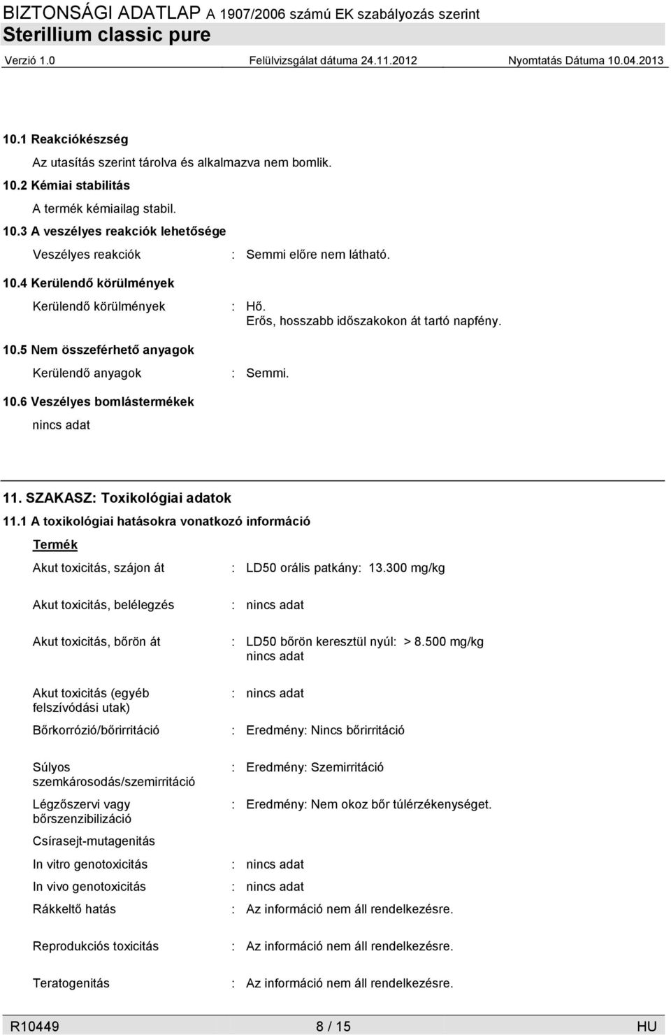 SZAKASZ: Toxikológiai adatok 11.1 A toxikológiai hatásokra vonatkozó információ Termék Akut toxicitás, szájon át : LD50 orális patkány: 13.