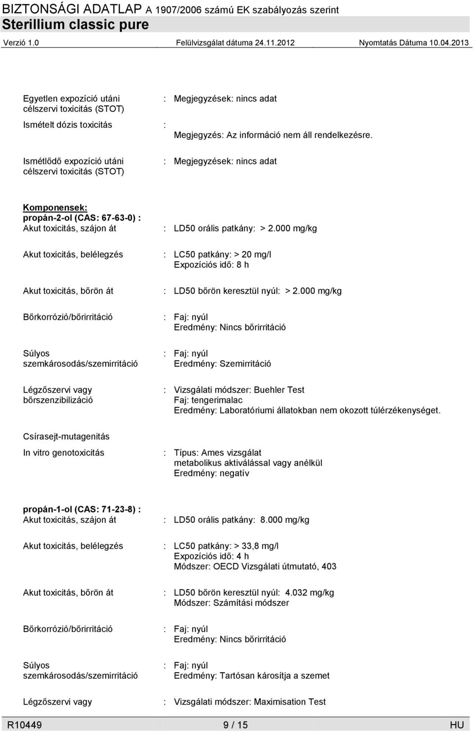 Bőrkorrózió/bőrirritáció Súlyos szemkárosodás/szemirritáció Légzőszervi vagy bőrszenzibilizáció : LD50 orális patkány: > 2.