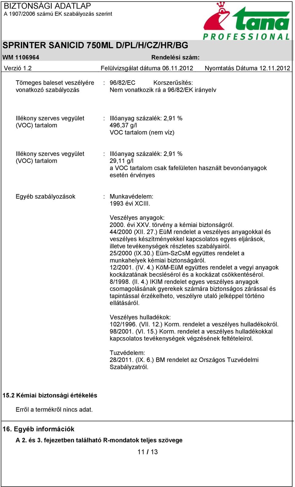 Munkavédelem: 1993 évi XCIII. Veszélyes anyagok: 2000. évi XXV. törvény a kémiai biztonságról. 44/2000 (XII. 27.