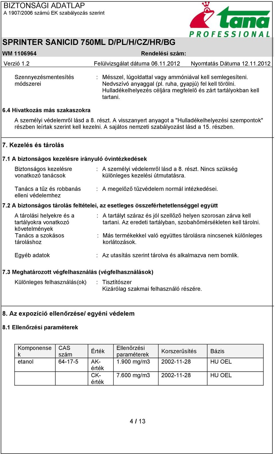 A visszanyert anyagot a "Hulladékelhelyezési szempontok" részben leírtak szerint kell kezelni. A sajátos nemzeti szabályozást lásd a 15. részben. 7. Kezelés és tárolás 7.