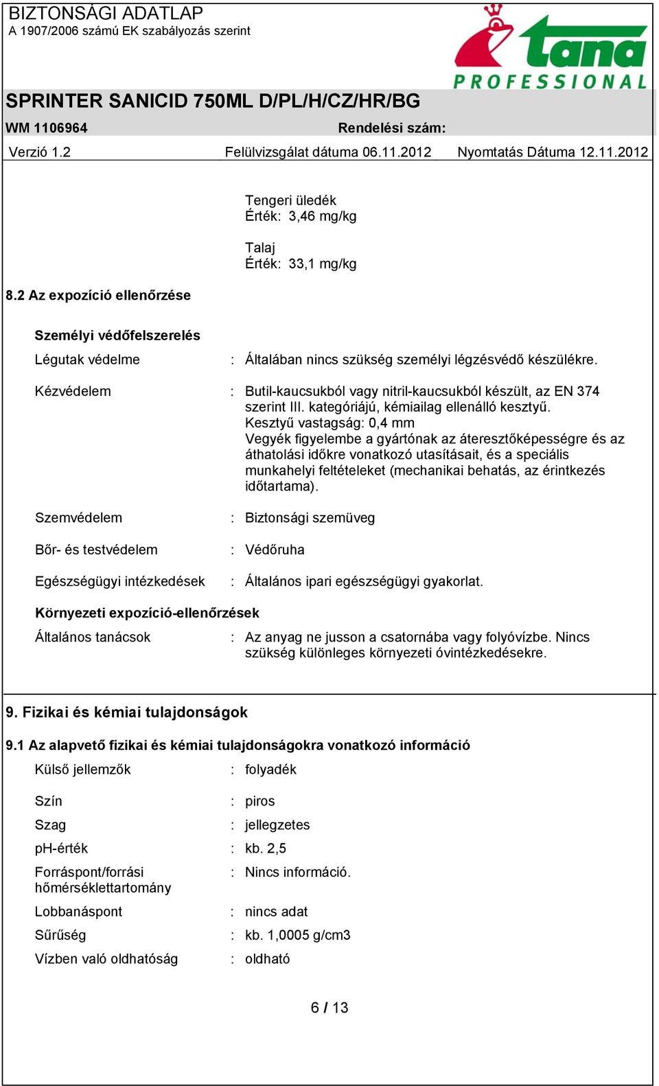 Kesztyű vastagság: 0,4 mm Vegyék figyelembe a gyártónak az áteresztőképességre és az áthatolási időkre vonatkozó utasításait, és a speciális munkahelyi feltételeket (mechanikai behatás, az érintkezés