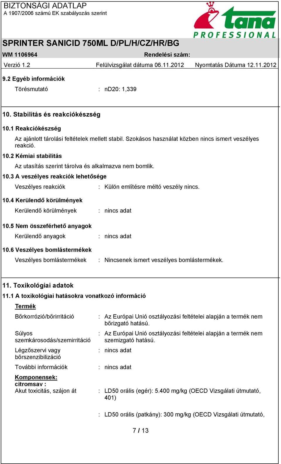 10.4 Kerülendő körülmények Kerülendő körülmények 10.5 Nem összeférhető anyagok Kerülendő anyagok 10.