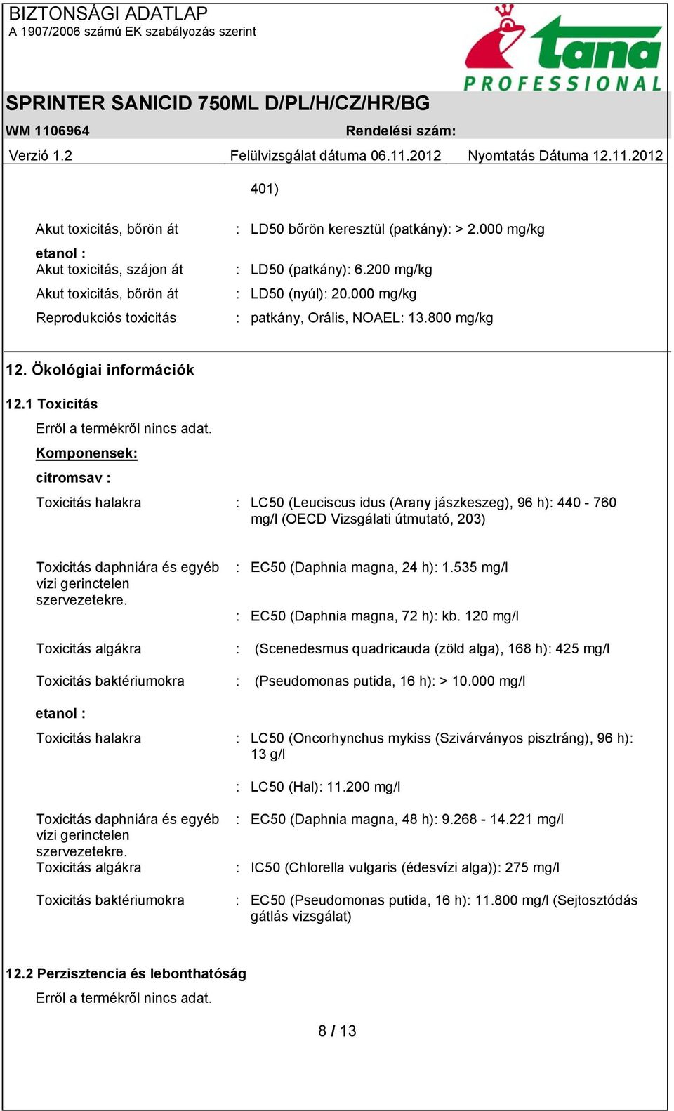 1 Toxicitás Komponensek: citromsav : Toxicitás halakra : LC50 (Leuciscus idus (Arany jászkeszeg), 96 h): 440-760 mg/l (OECD Vizsgálati útmutató, 203) Toxicitás daphniára és egyéb vízi gerinctelen