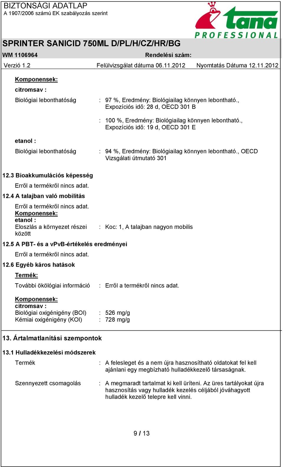 4 A talajban való mobilitás Komponensek: etanol : Eloszlás a környezet részei : Koc: 1, A talajban nagyon mobilis között 12.5 A PBT- és a vpvb-értékelés eredményei 12.