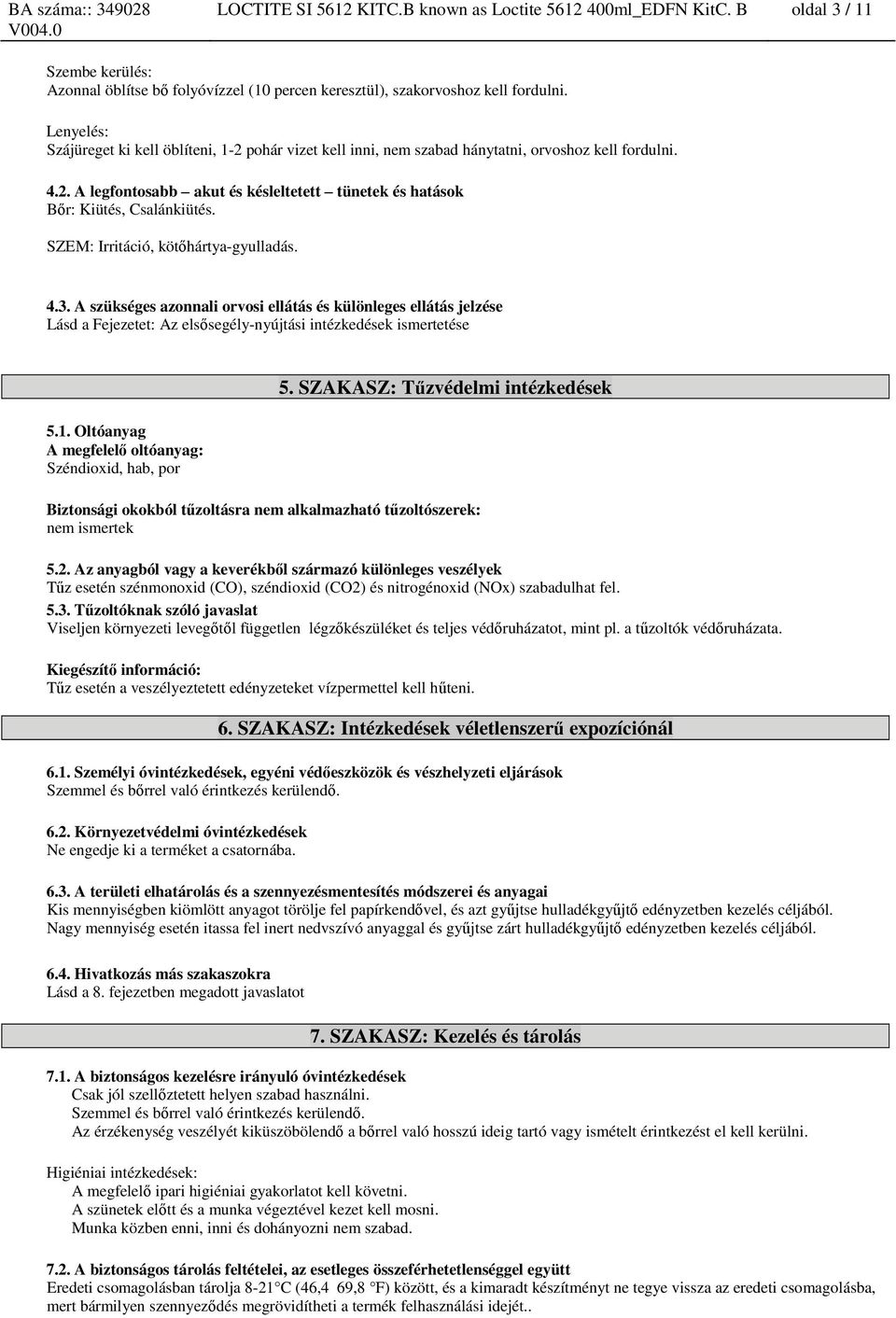 SZEM: Irritáció, kötőhártya-gyulladás. 4.3. A szükséges azonnali orvosi ellátás és különleges ellátás jelzése Lásd a Fejezetet: Az elsősegély-nyújtási intézkedések ismertetése 5.1.