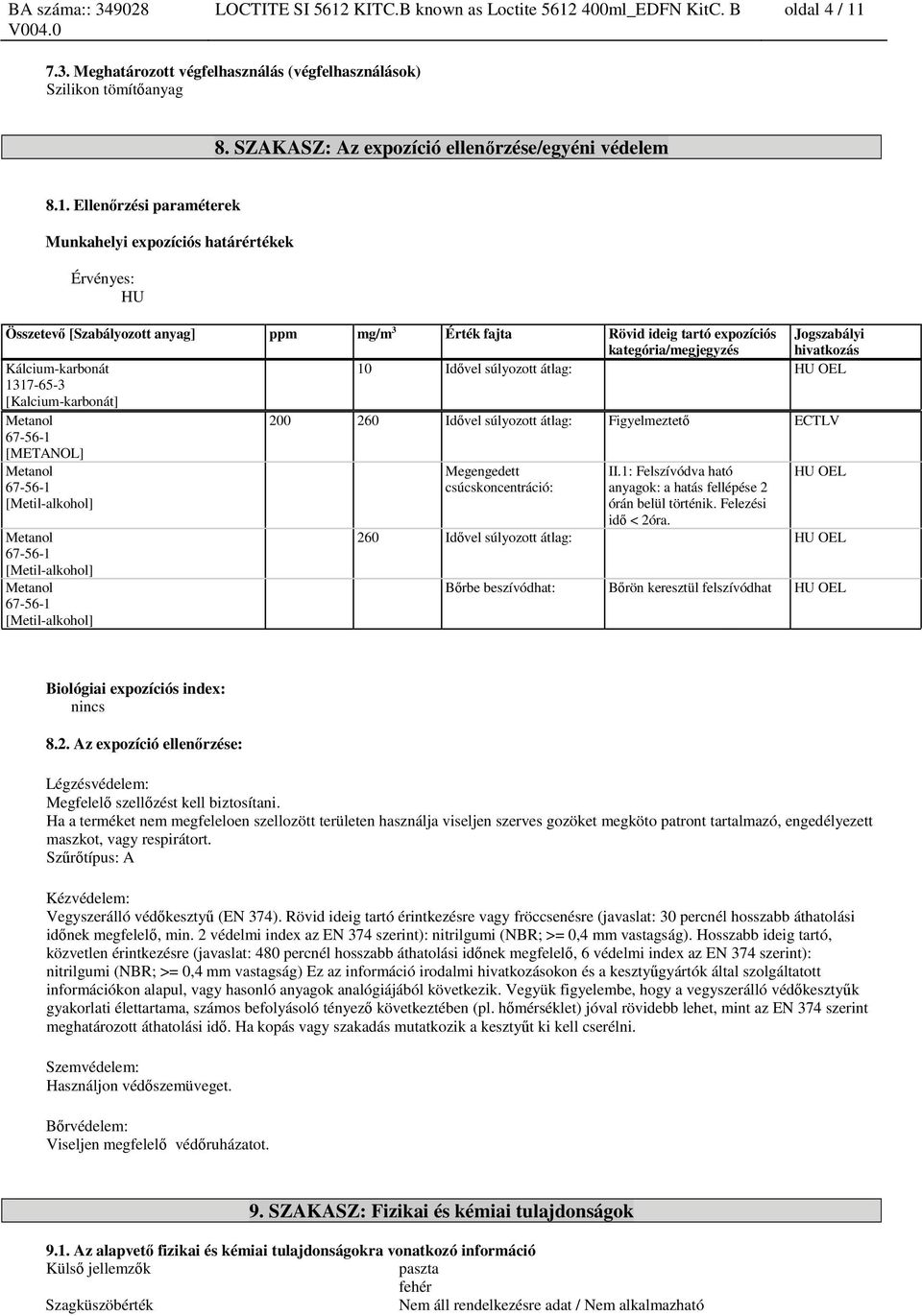 Ellenőrzési paraméterek Munkahelyi expozíciós határértékek Érvényes: HU Összetevő [Szabályozott anyag] ppm mg/m 3 Érték fajta Rövid ideig tartó expozíciós kategória/megjegyzés Jogszabályi hivatkozás