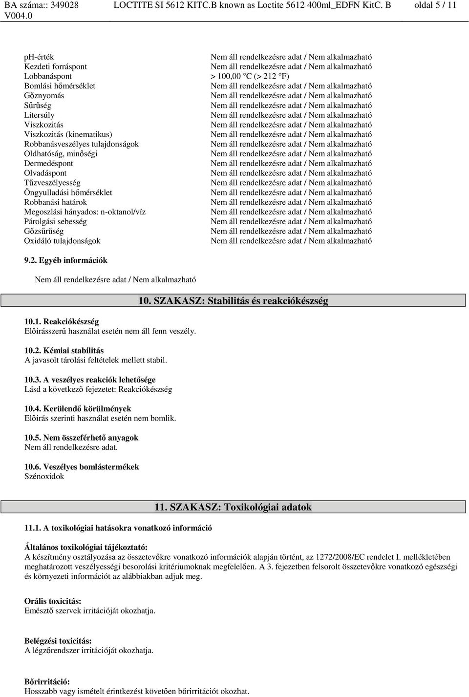 Dermedéspont Olvadáspont Tűzveszélyesség Öngyulladási hőmérséklet Robbanási határok Megoszlási hányados: n-oktanol/víz Párolgási sebesség Gőzsűrűség Oxidáló tulajdonságok > 100,00 C (> 21