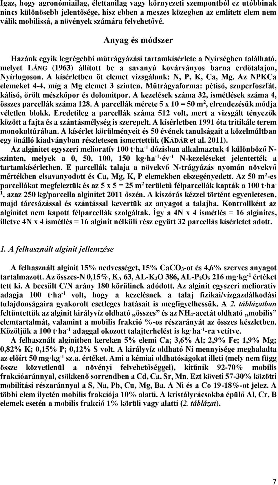 A kísérletben öt elemet vizsgálunk: N, P, K, Ca, Mg. Az NPKCa elemeket 4-4, míg a Mg elemet 3 szinten. Műtrágyaforma: pétisó, szuperfoszfát, kálisó, őrölt mészkőpor és dolomitpor.