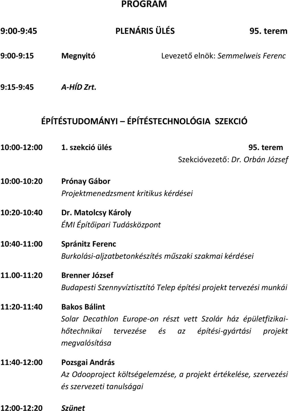 Matolcsy Károly ÉMI Építőipari Tudásközpont 10:40-11:00 Spránitz Ferenc Burkolási-aljzatbetonkészítés műszaki szakmai kérdései 11.