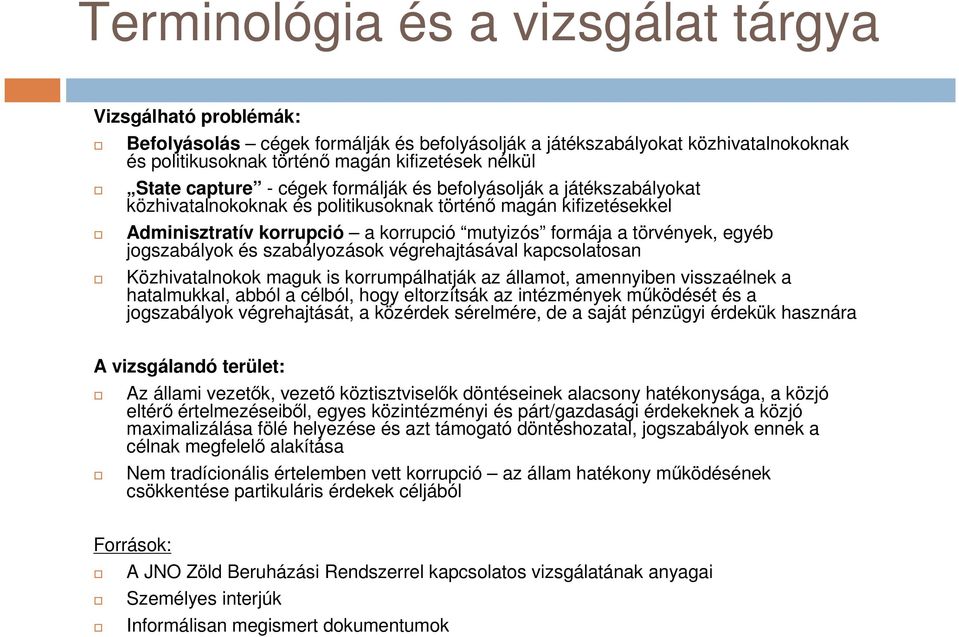 egyéb jogszabályok és szabályozások végrehajtásával kapcsolatosan Közhivatalnokok maguk is korrumpálhatják az államot, amennyiben visszaélnek a hatalmukkal, abból a célból, hogy eltorzítsák az