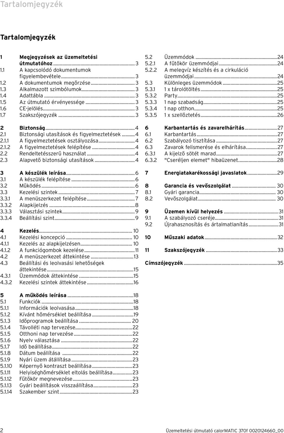 ..4 2.2 Rendeltetésszerű használat...4 2.3 Alapvető biztonsági utasítások...4 3 A készülék leírása...6 3.1 A készülék felépítése...6 3.2 Működés...6 3.3 Kezelési szintek... 7 3.3.1 A menüszerkezet felépítése.