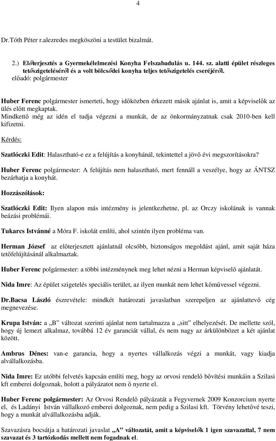 Huber Ferenc polgármester ismerteti, hogy időközben érkezett másik ajánlat is, amit a képviselők az ülés előtt megkaptak.
