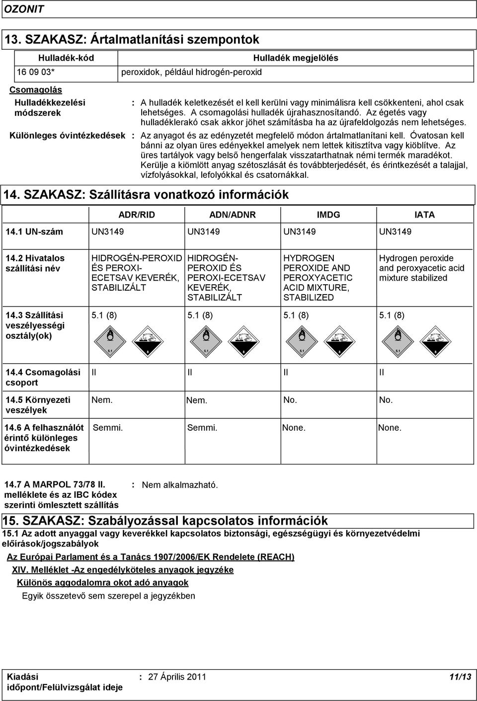Különleges óvintézkedések : Az anyagot és az edényzetét megfelelő módon ártalmatlanítani kell. Óvatosan kell bánni az olyan üres edényekkel amelyek nem lettek kitisztítva vagy kiöblítve.