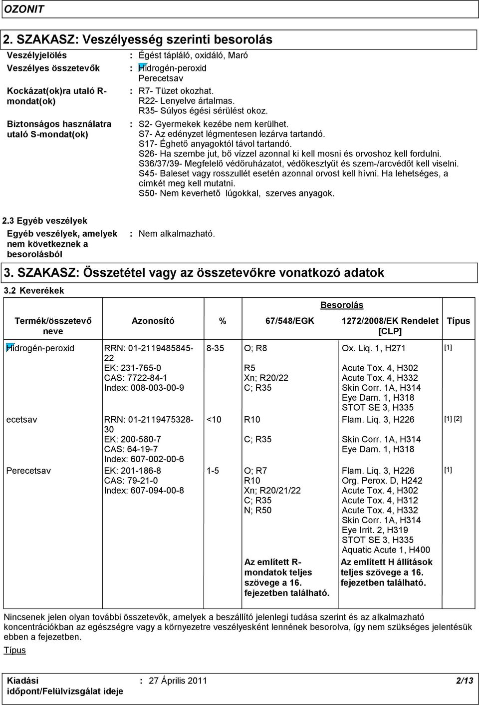 S17- Éghető anyagoktól távol tartandó. S26- Ha szembe jut, bő vízzel azonnal ki kell mosni és orvoshoz kell fordulni. S36/37/39- Megfelelő védőruházatot, védőkesztyűt és szem-/arcvédőt kell viselni.