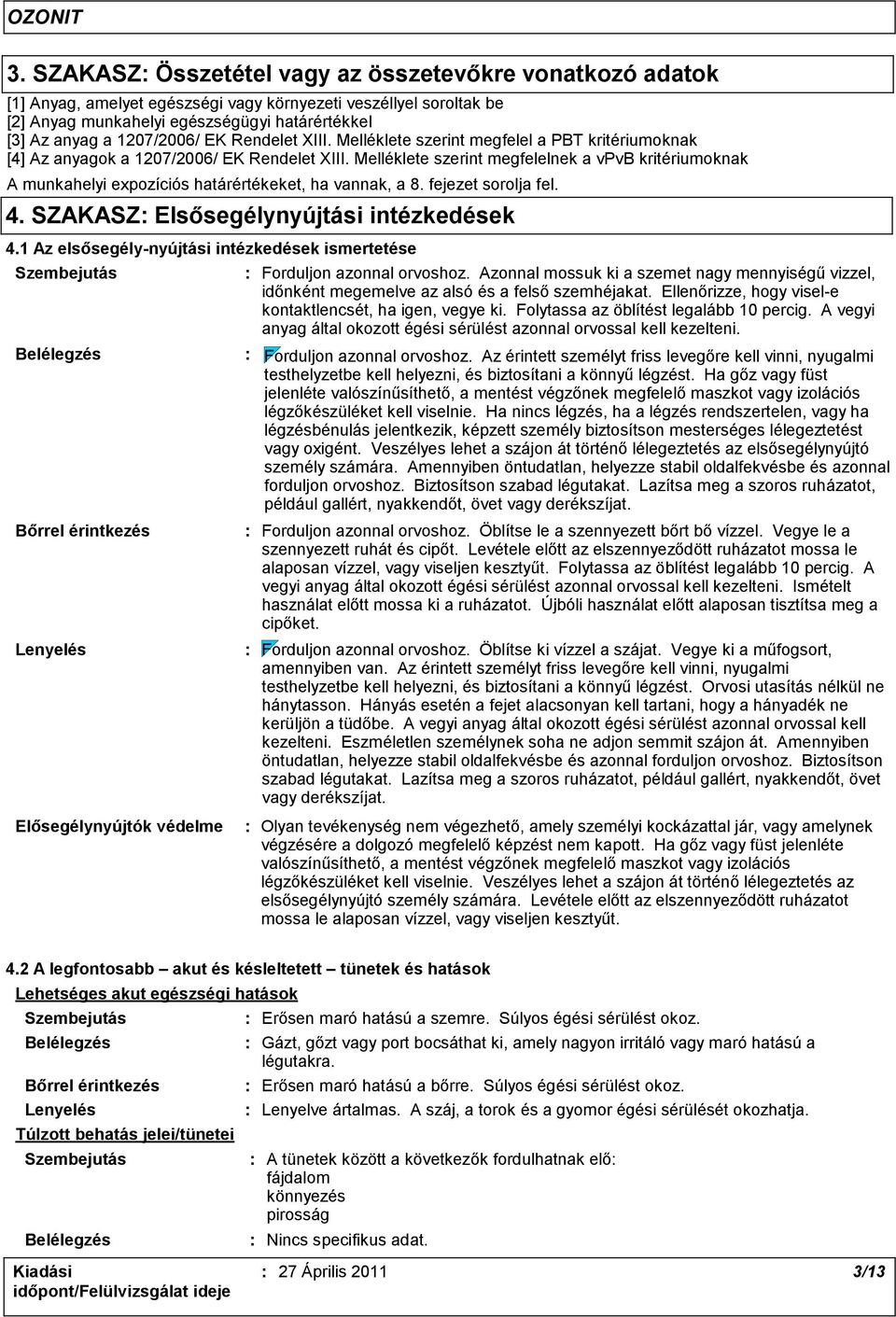 Melléklete szerint megfelelnek a vpvb kritériumoknak A munkahelyi expozíciós határértékeket, ha vannak, a 8. fejezet sorolja fel. 4. SZAKASZ: Elsősegélynyújtási intézkedések 4.