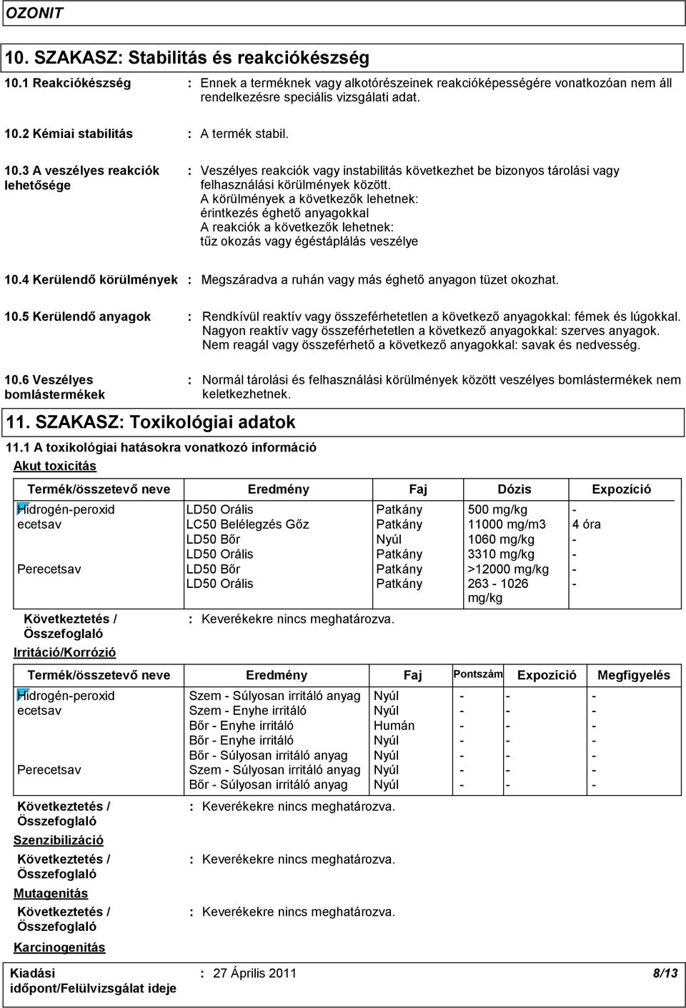 A körülmények a következők lehetnek: érintkezés éghető anyagokkal A reakciók a következők lehetnek: tűz okozás vagy égéstáplálás veszélye 10.