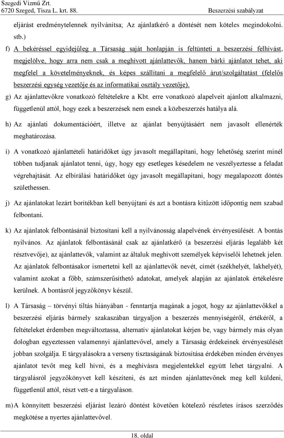 követelményeknek, és képes szállítani a megfelelő árut/szolgáltatást (felelős beszerzési egység vezetője és az informatikai osztály vezetője). g) Az ajánlattevőkre vonatkozó feltételekre a Kbt.