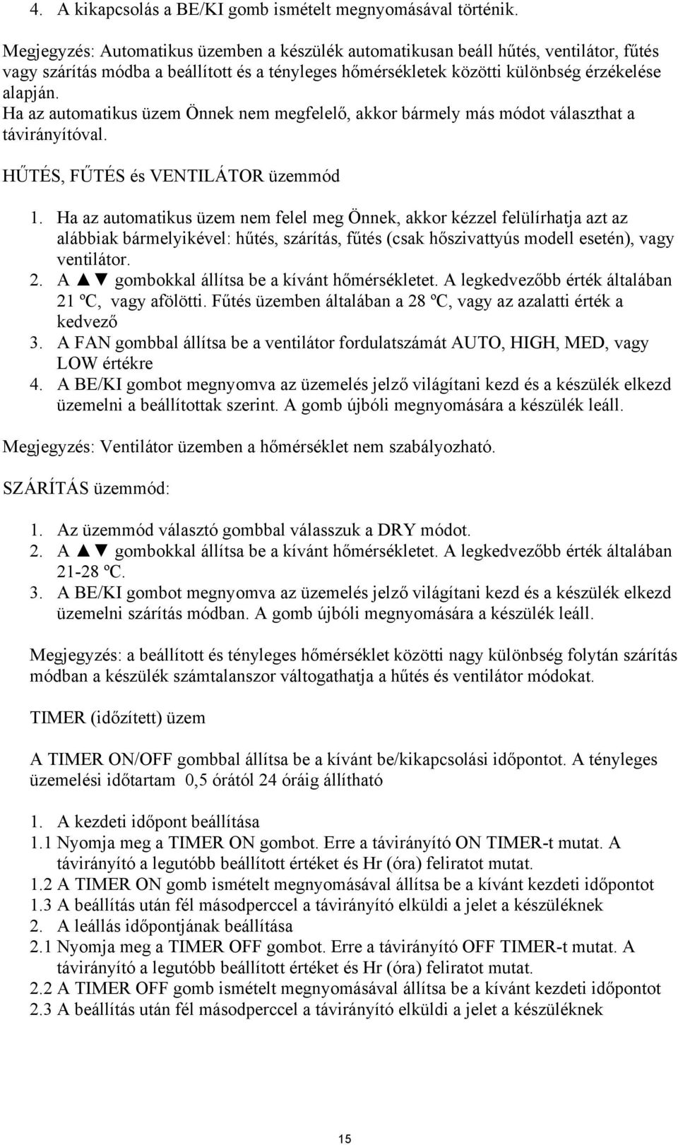 Ha az automatikus üzem Önnek nem megfelelő, akkor bármely más módot választhat a távirányítóval. HŰTÉS, FŰTÉS és VENTILÁTOR üzemmód 1.