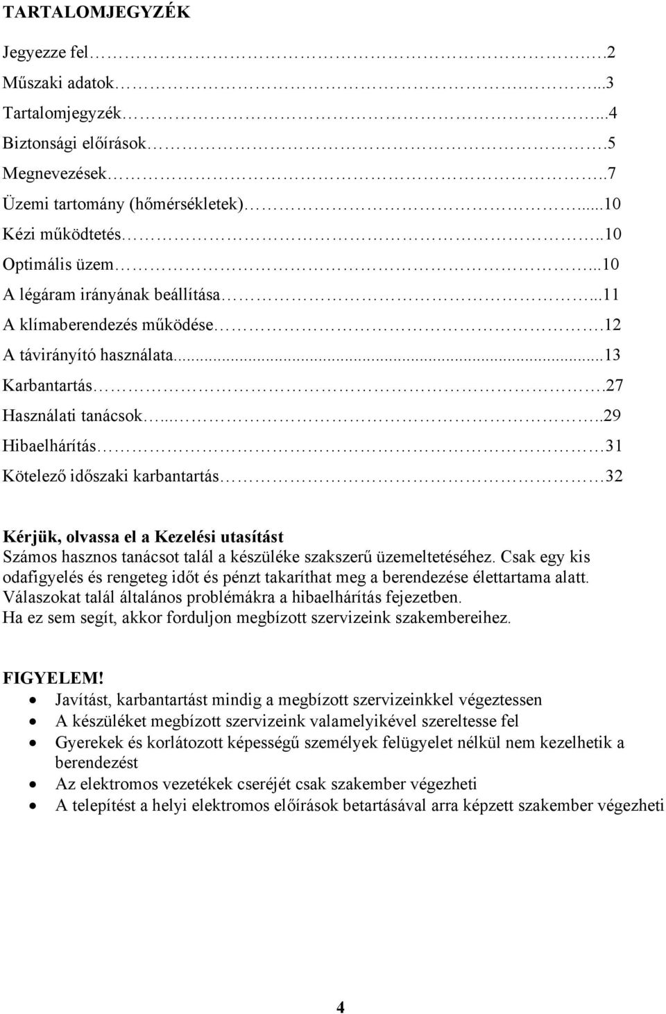 ....29 Hibaelhárítás 31 Kötelező időszaki karbantartás 32 Kérjük, olvassa el a Kezelési utasítást Számos hasznos tanácsot talál a készüléke szakszerű üzemeltetéséhez.