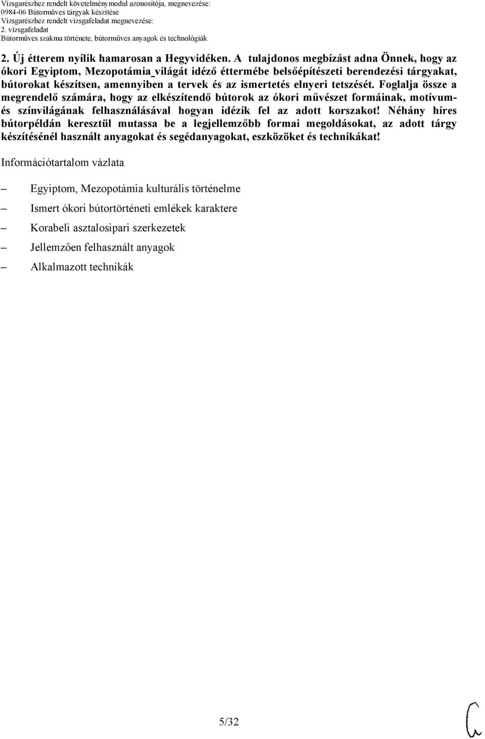tetszését. Foglalja össze a megrendelő számára, hogy az elkészítendő bútorok az ókori művészet formáinak, motívumés színvilágának felhasználásával hogyan idézik fel az adott korszakot!
